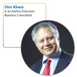 Shiv Khera is an Author, Educator, Business Consultant